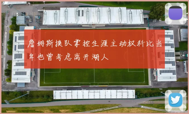 詹姆斯换队掌控生涯主动权科比当年也曾考虑离开湖人