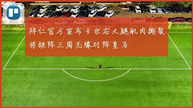 拜仁官方宣布卡尔右大腿肌肉撕裂将缺阵三周无缘对阵皇马