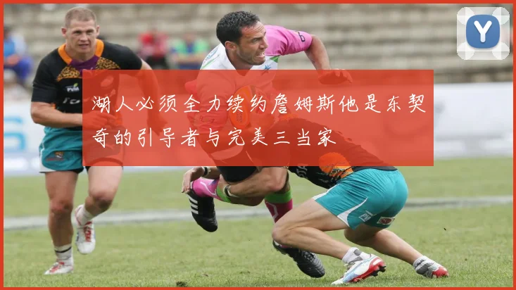 湖人必须全力续约詹姆斯他是东契奇的引导者与完美三当家